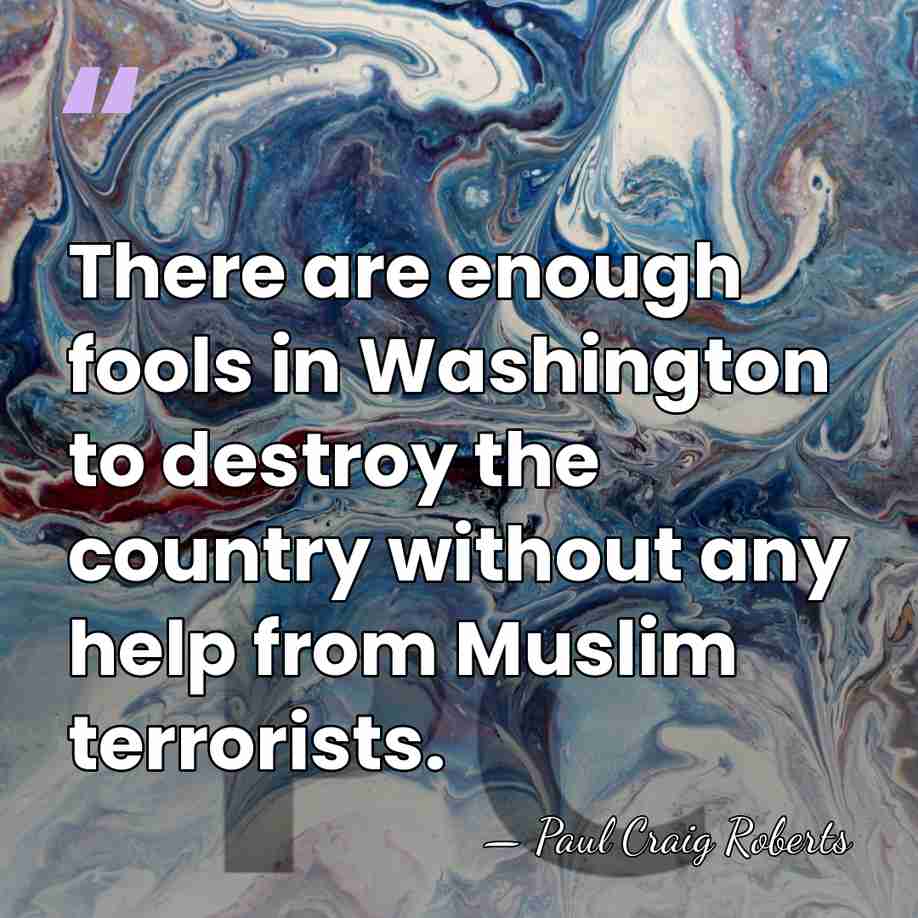 There are enough fools in Washington to destroy the country without any&hellip; - Paul Craig Roberts