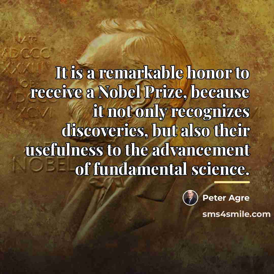 “It is a remarkable honor to receive a Nobel Prize,…” quote by Peter Agre