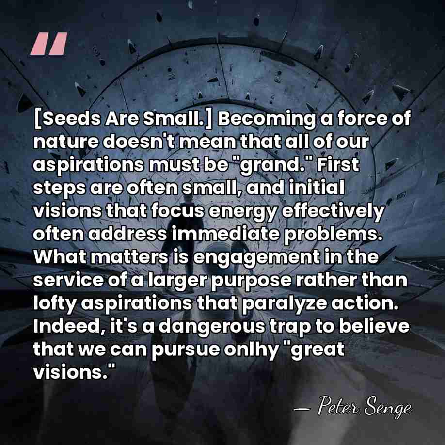 [Seeds Are Small.] Becoming a force of nature doesn't mean that all&hellip; - Peter Senge