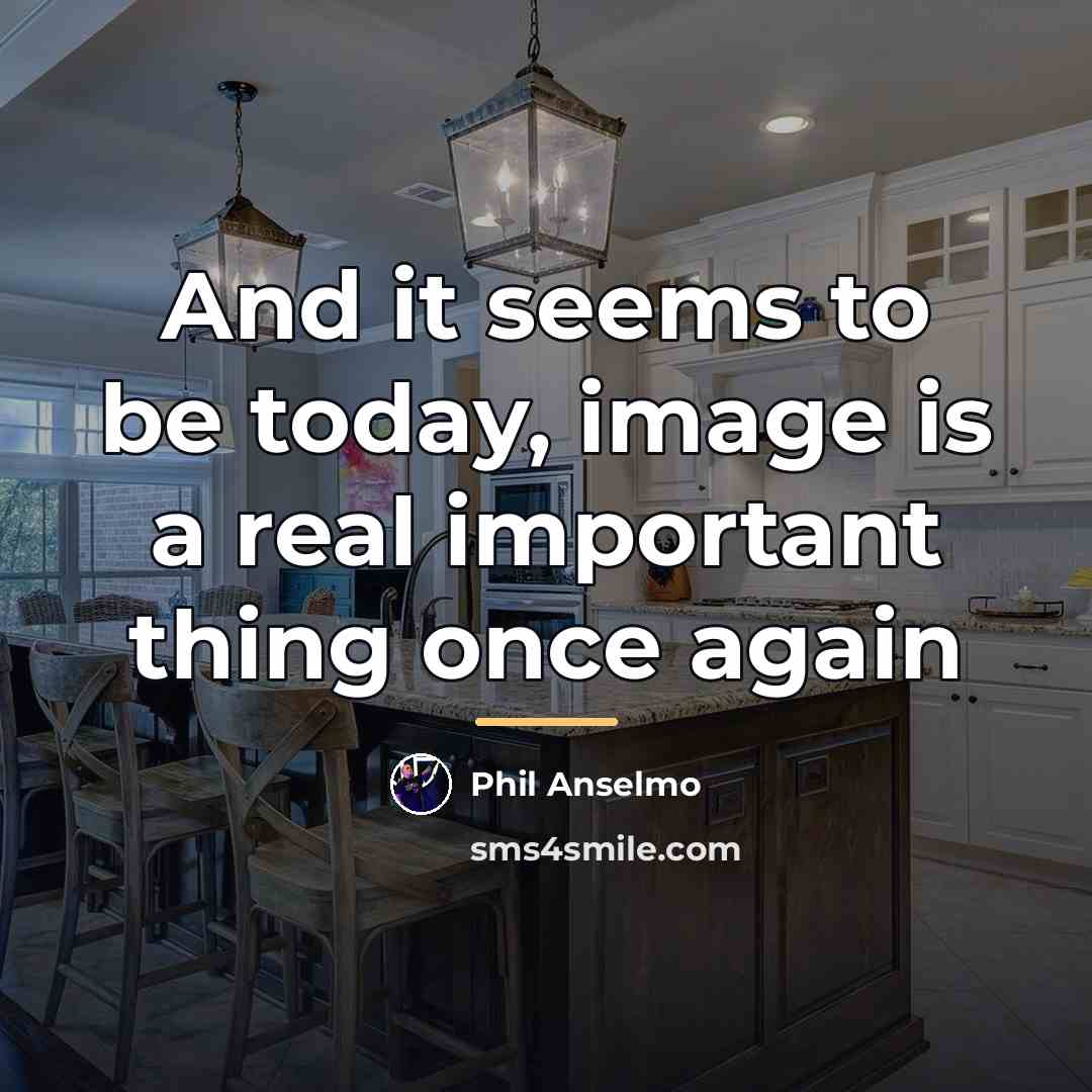 “And it seems to be today, image is a real…” quote by Phil Anselmo