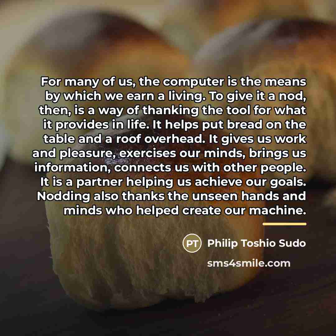 “For many of us, the computer is the means by…” quote by Philip Toshio Sudo