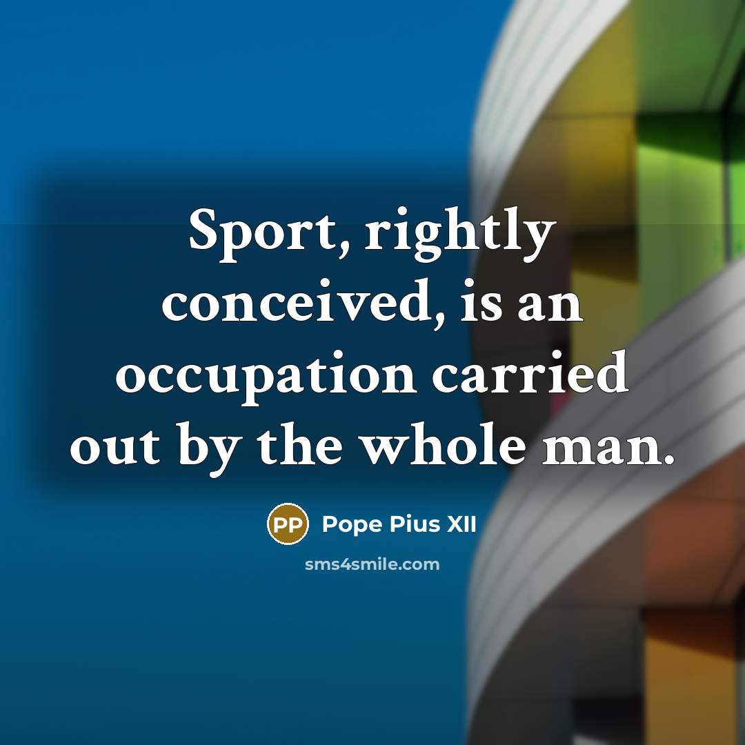 “Sport, rightly conceived, is an occupation carried out by the…” quote by Pope Pius XII