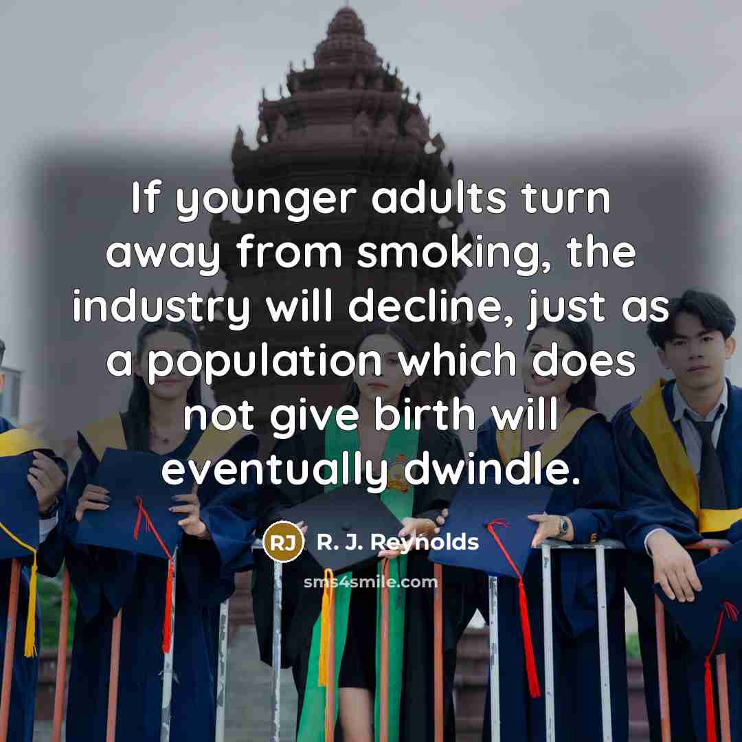 “If younger adults turn away from smoking, the industry will…” quote by R. J. Reynolds