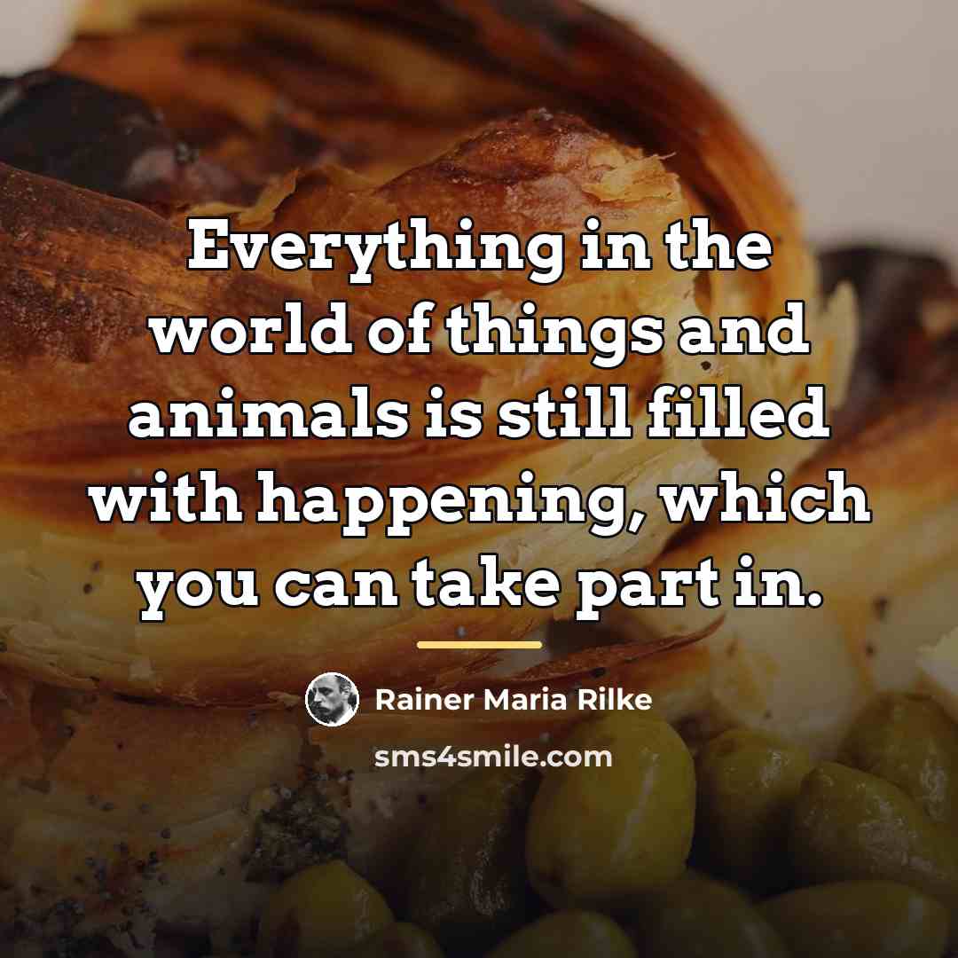 “Everything in the world of things and animals is still…” quote by Rainer Maria Rilke