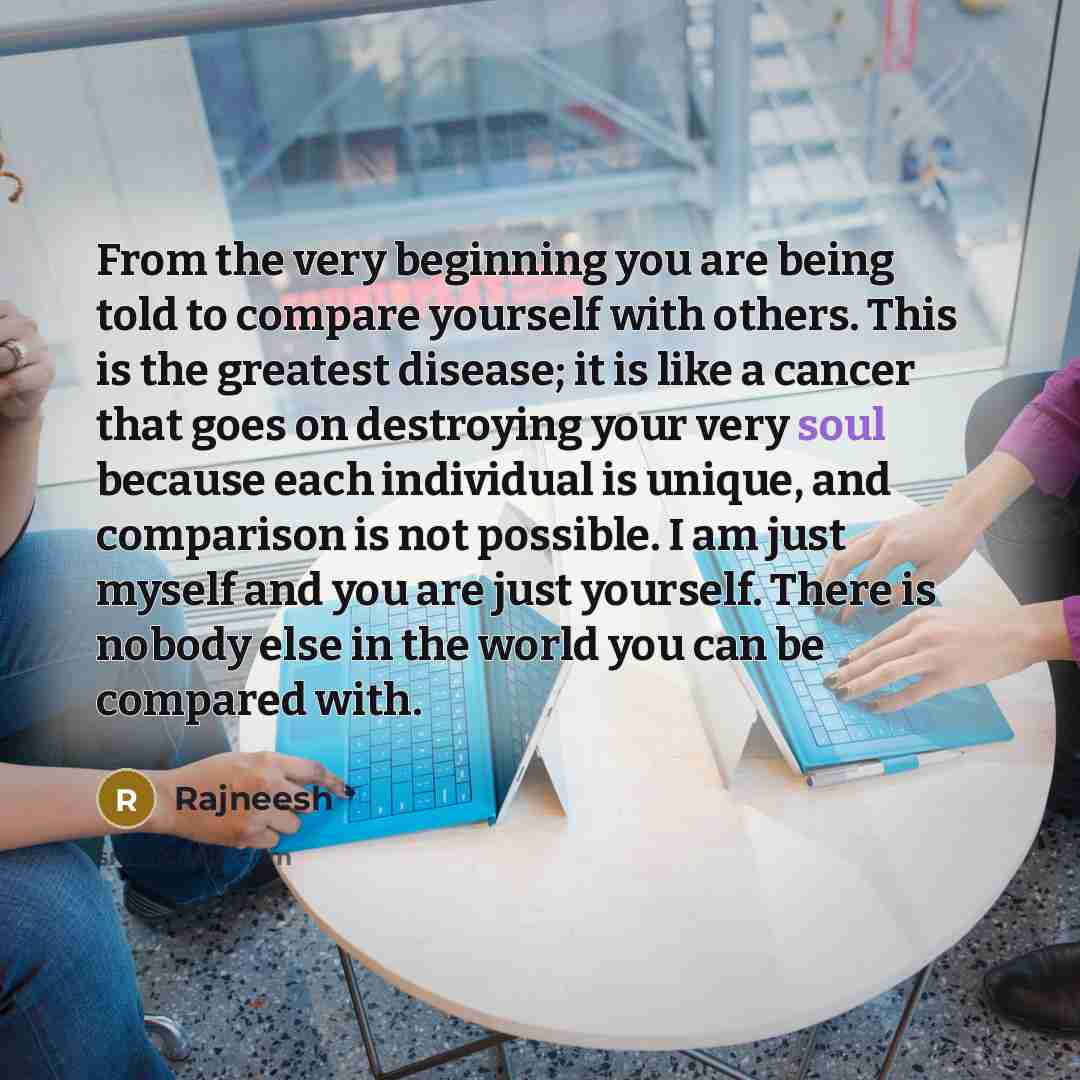 “From the very beginning you are being told to compare…” quote by Rajneesh