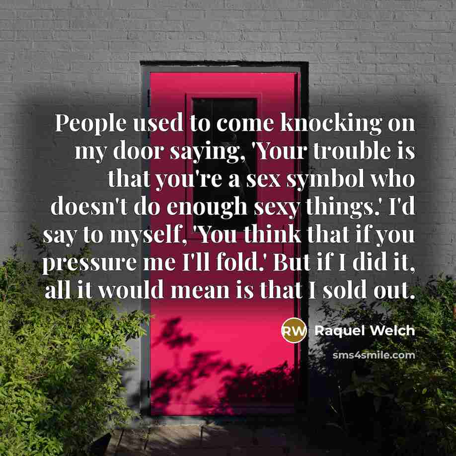 “People used to come knocking on my door saying, 'Your…” quote by Raquel Welch