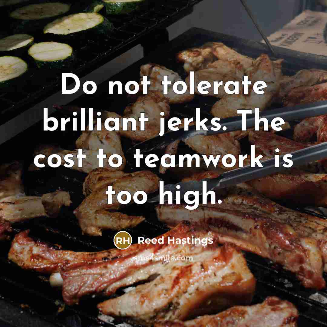 “Do not tolerate brilliant jerks. The cost to teamwork is…” quote by Reed Hastings