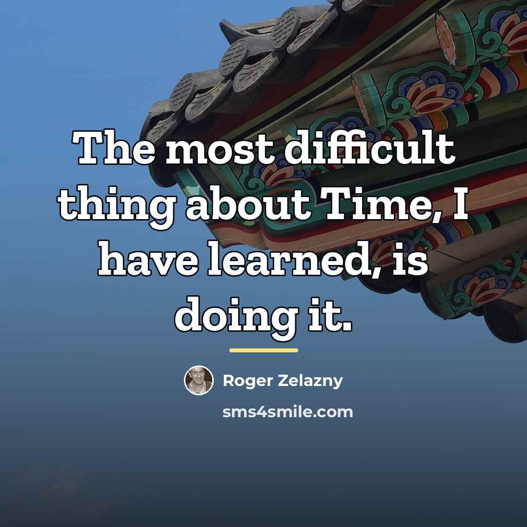 “The most difficult thing about Time, I have learned, is…” quote by Roger Zelazny