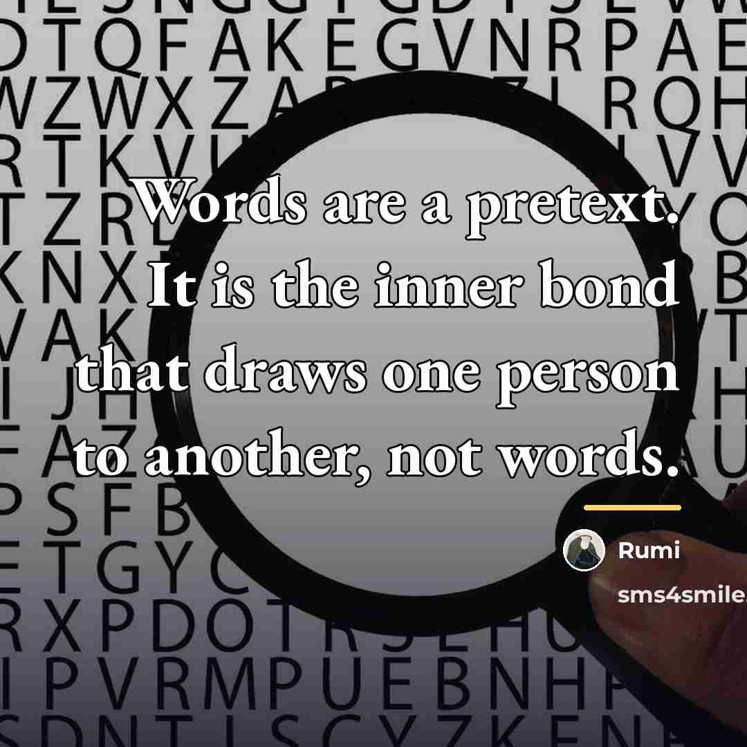 “Words are a pretext. It is the inner bond that…” quote by Rumi