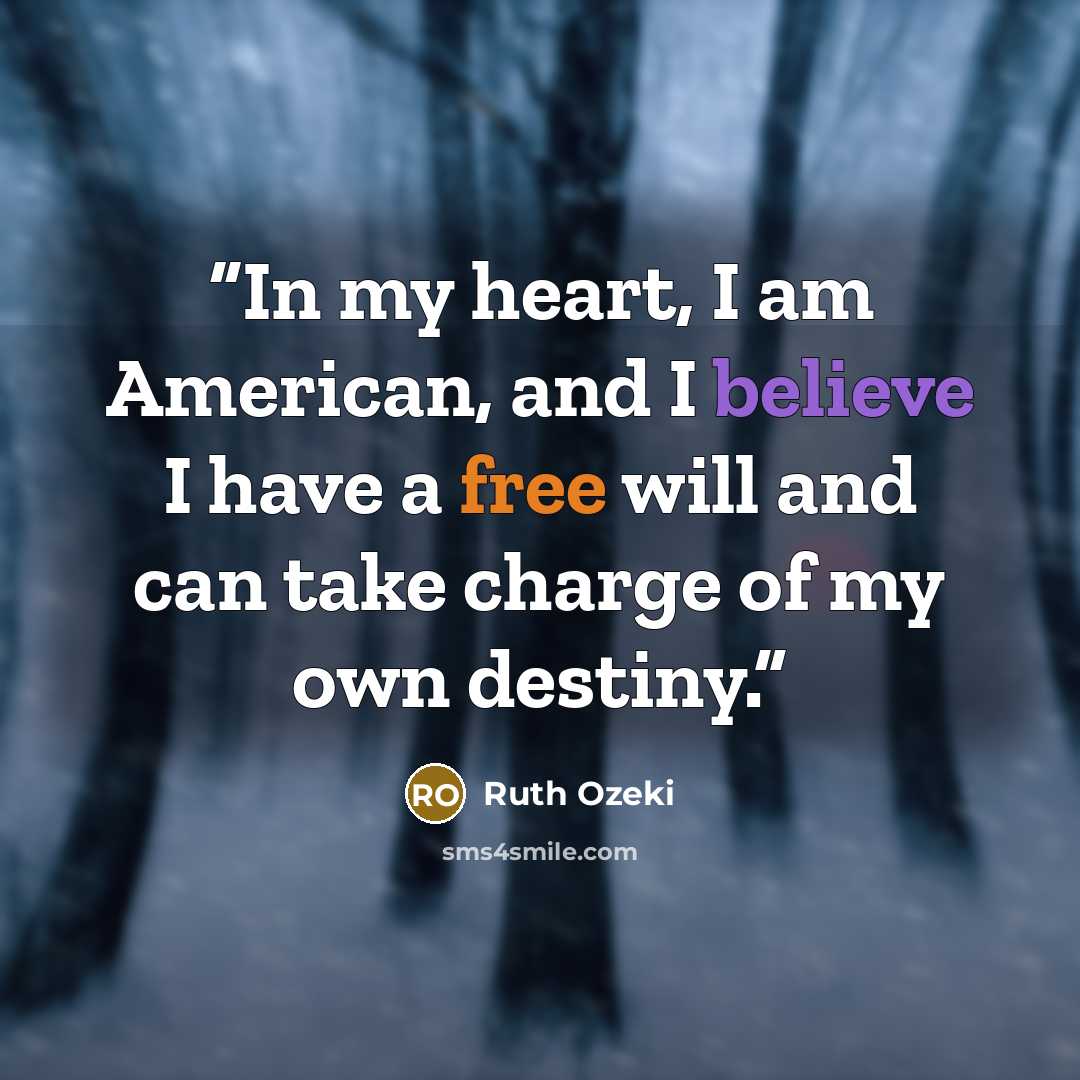 “In my heart, I am American, and I believe I have a free will and can take charge of my own destiny.” quote by Ruth Ozeki
