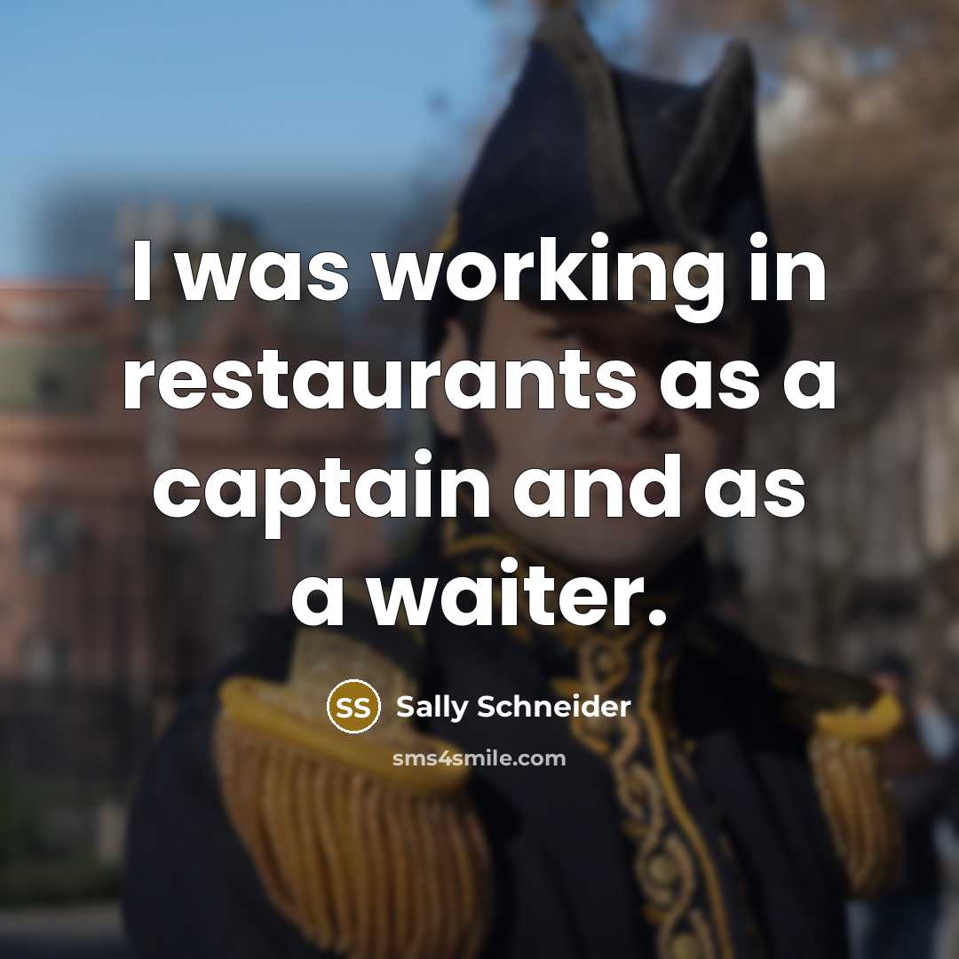 “I was working in restaurants as a captain and as a waiter.” quote by Sally Schneider