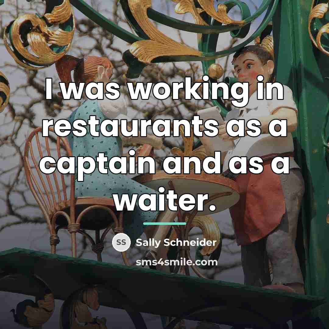 “I was working in restaurants as a captain and as…” quote by Sally Schneider
