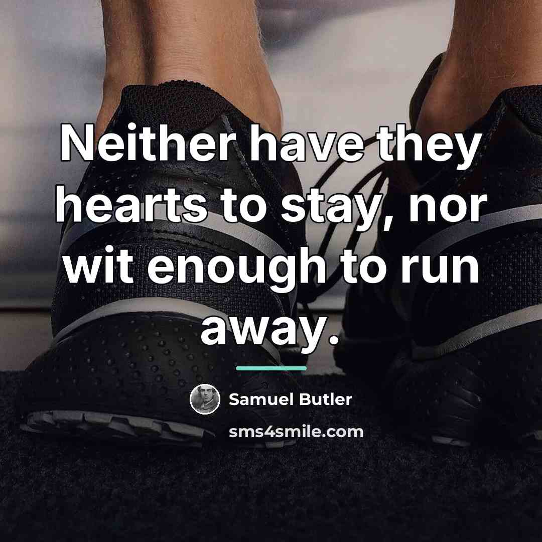 “Neither have they hearts to stay, nor wit enough to…” quote by Samuel Butler