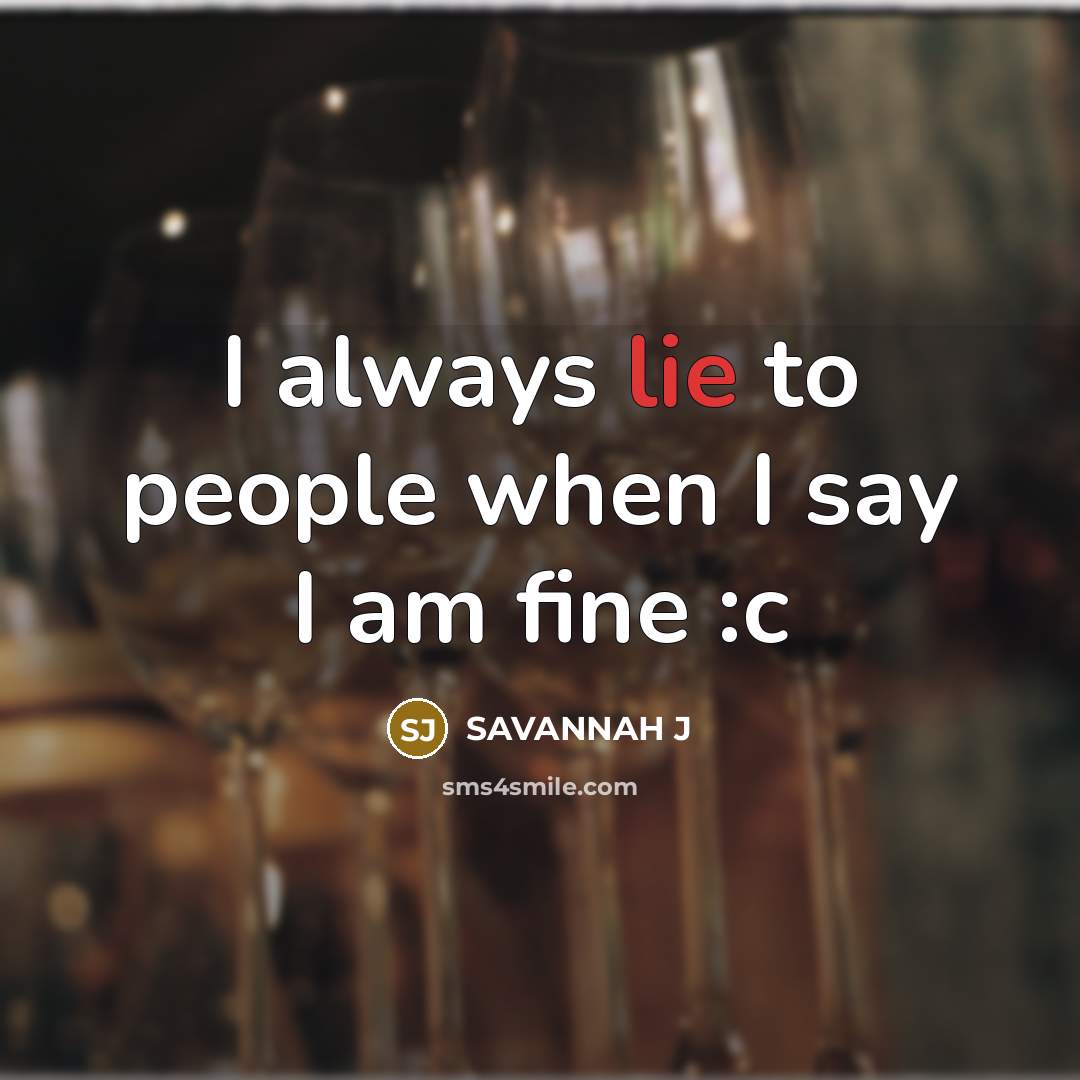 “I always lie to people when I say I am fine :c” quote by Savannah J