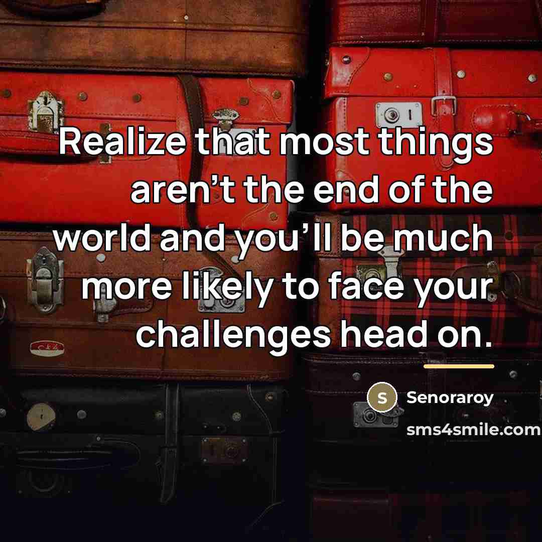“Realize that most things aren't the end of the world…” quote by Senoraroy