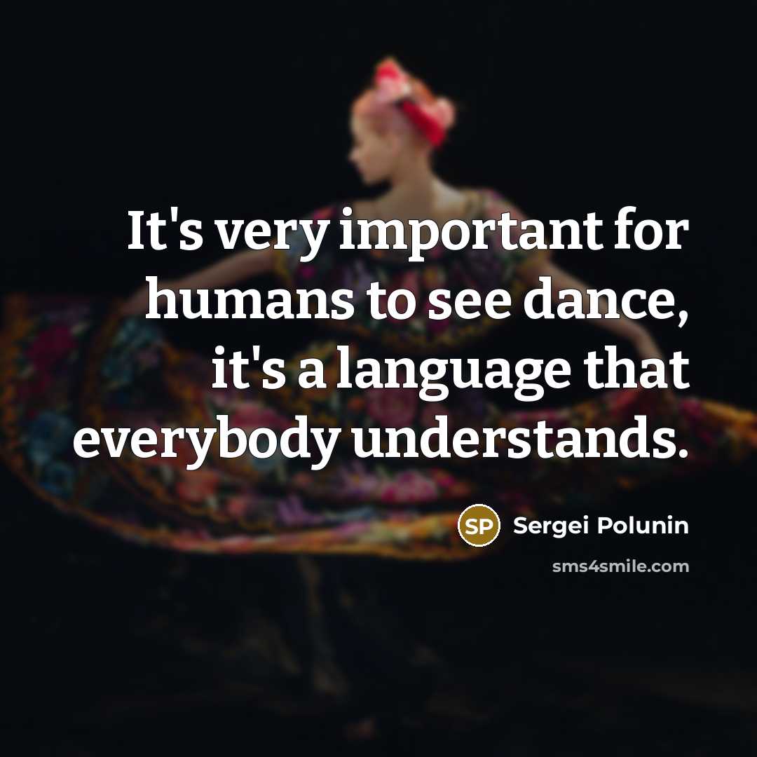 “It's very important for humans to see dance, it's a…” quote by Sergei Polunin