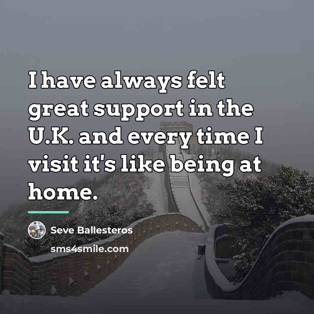 “I have always felt great support in the U.K. and…” quote by Seve Ballesteros