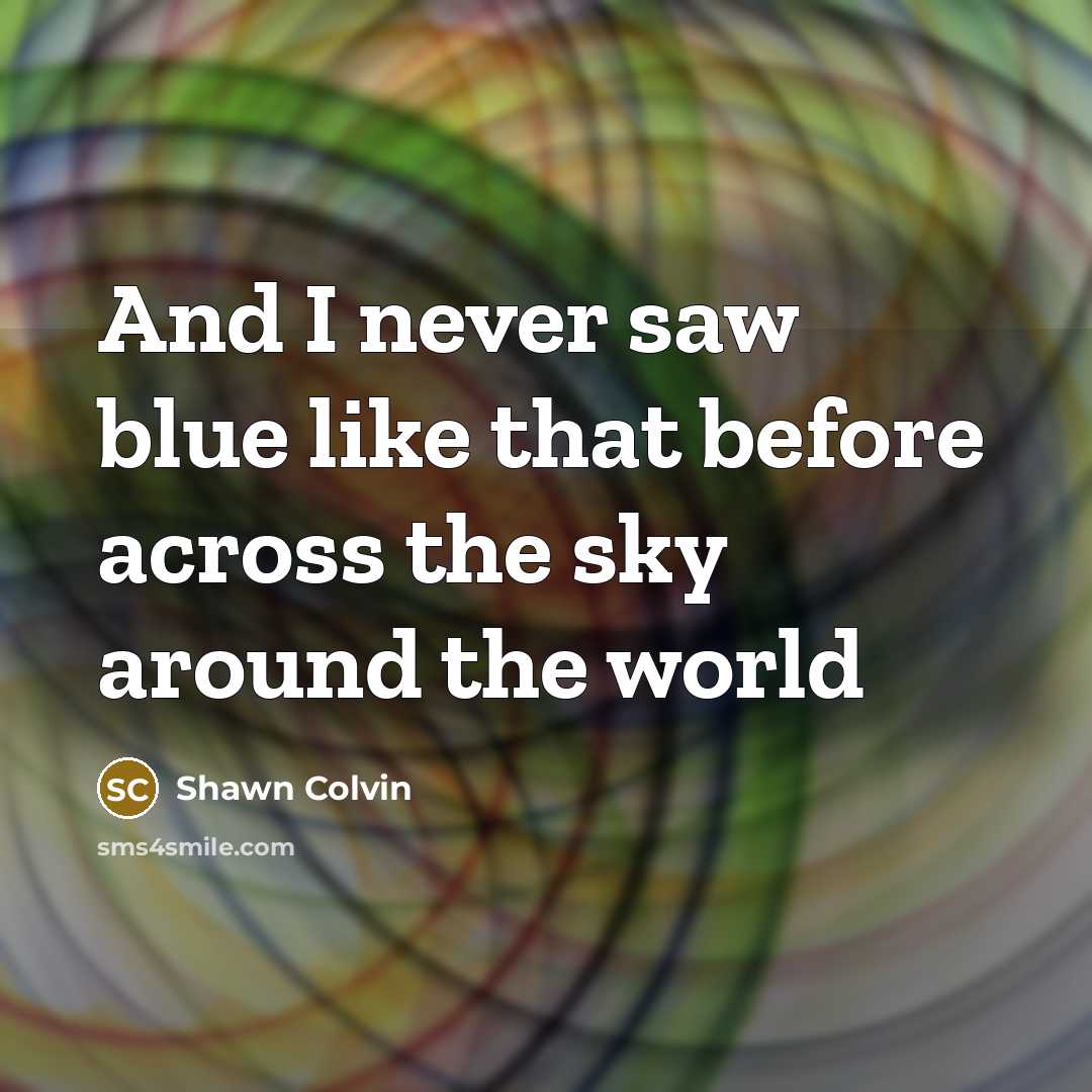 “And I never saw blue like that before across the…” quote by Shawn Colvin