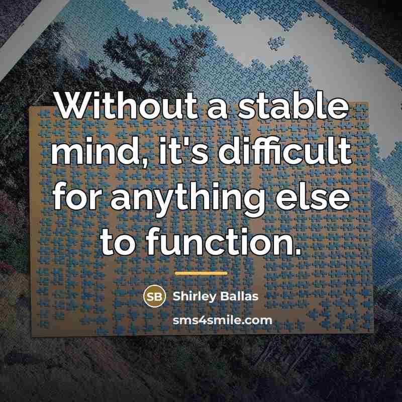 “Without a stable mind, it's difficult for anything else to…” quote by Shirley Ballas