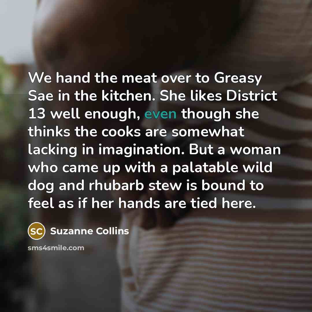 “We hand the meat over to Greasy Sae in the…” quote by Suzanne Collins