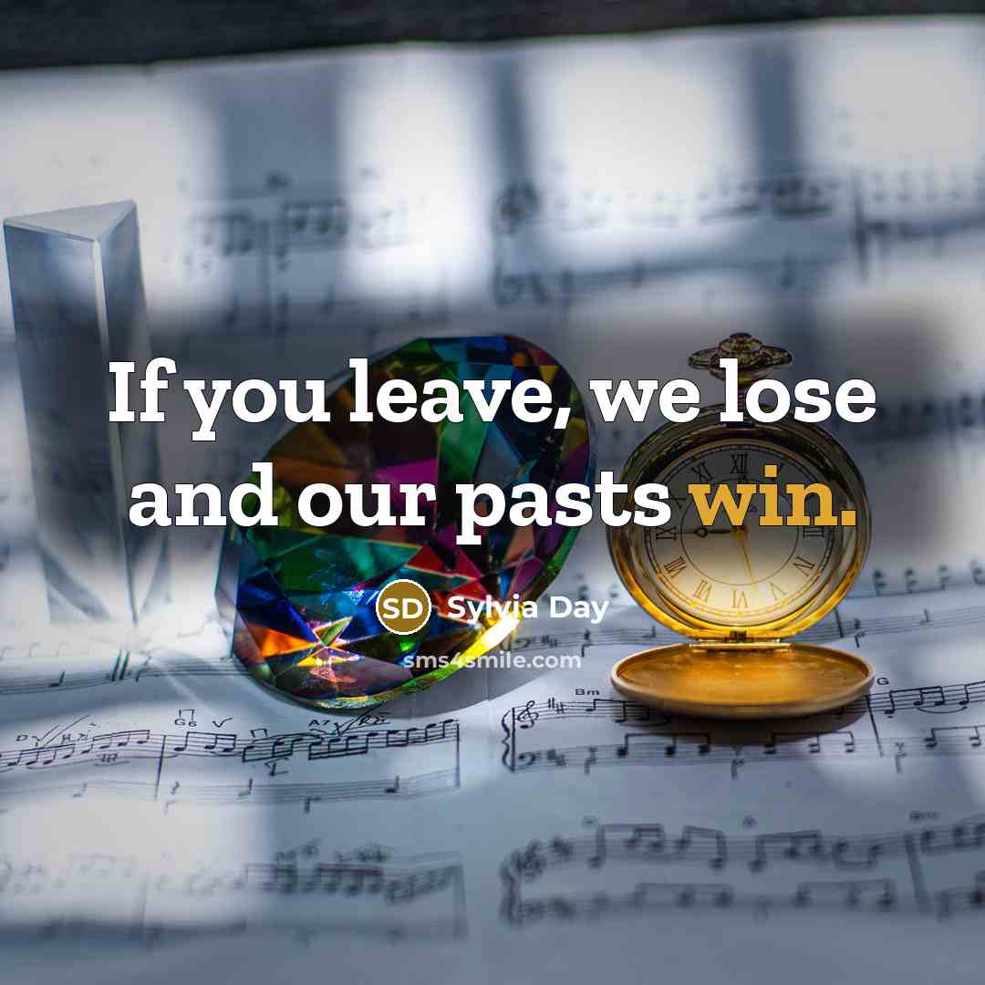 “If you leave, we lose and our pasts win.…” quote by Sylvia Day