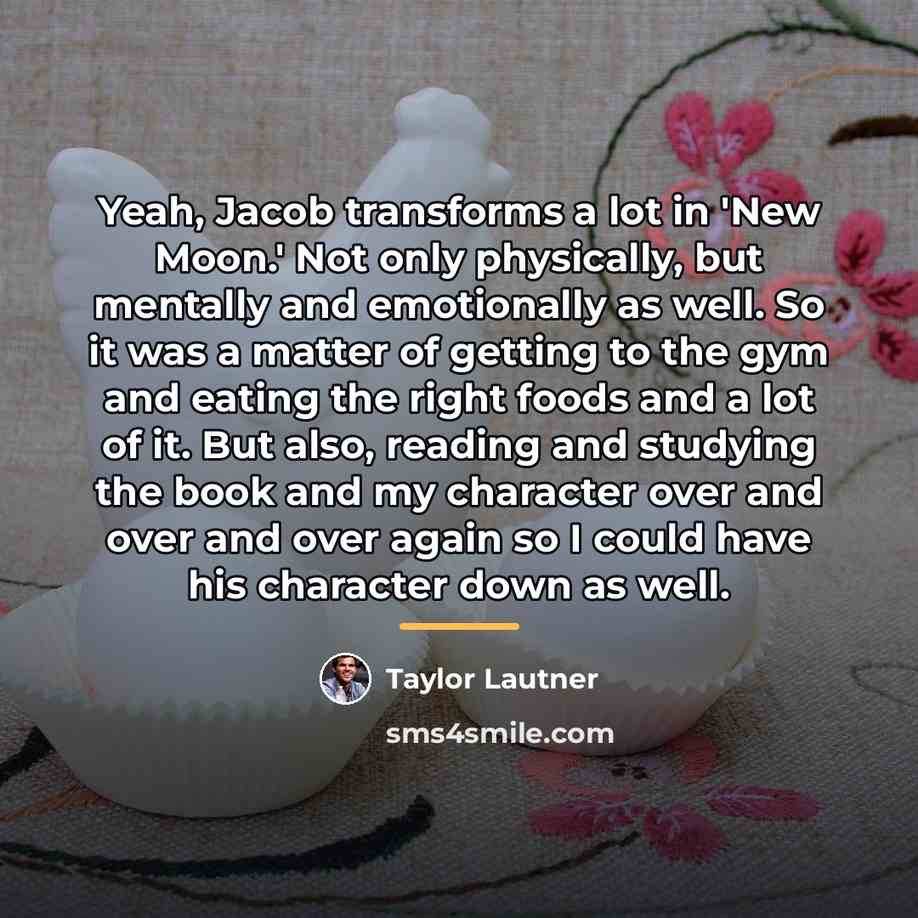 “Yeah, Jacob transforms a lot in 'New Moon.' Not only…” quote by Taylor Lautner
