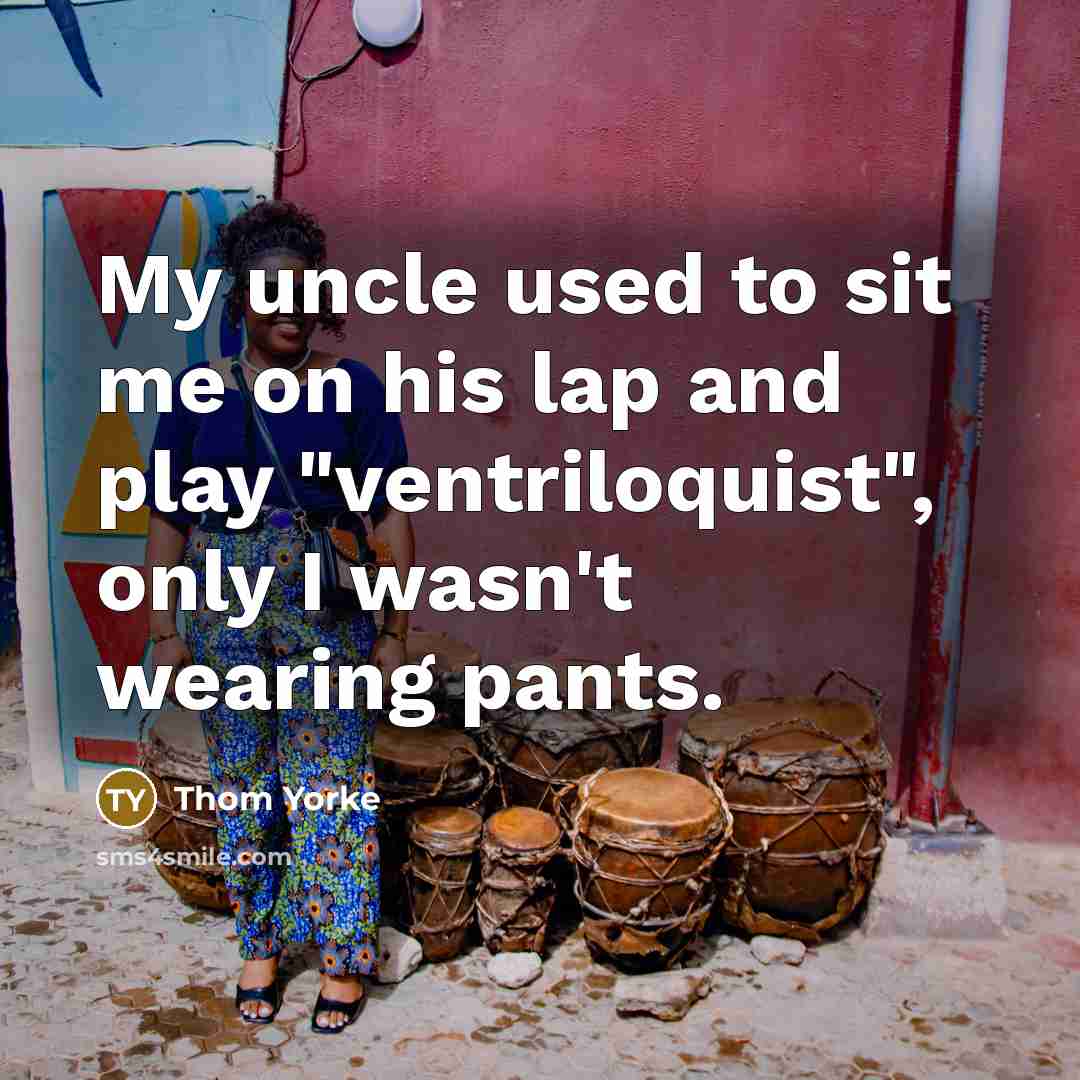 “My uncle used to sit me on his lap and…” quote by Thom Yorke