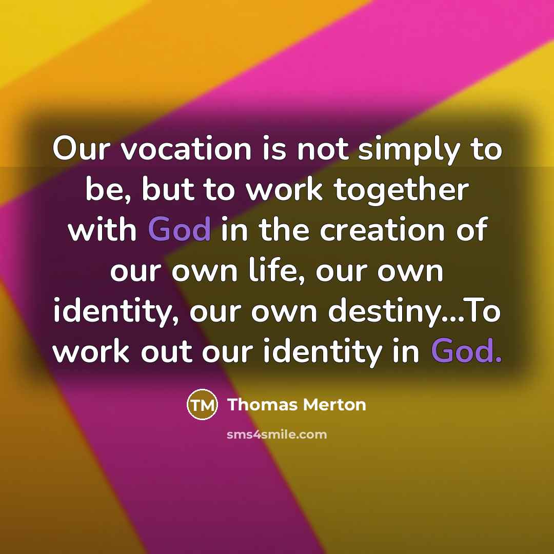 “Our vocation is not simply to be, but to work…” quote by Thomas Merton