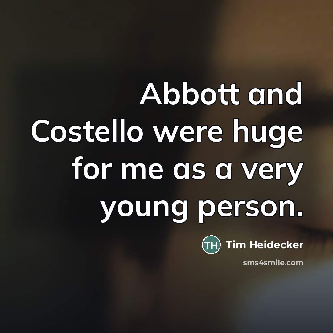 “Abbott and Costello were huge for me as a very…” quote by Tim Heidecker