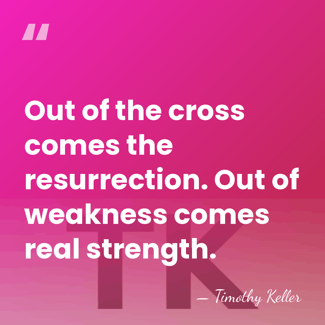 Out of the cross comes the resurrection. Out of weakness comes real&hellip; - Timothy Keller