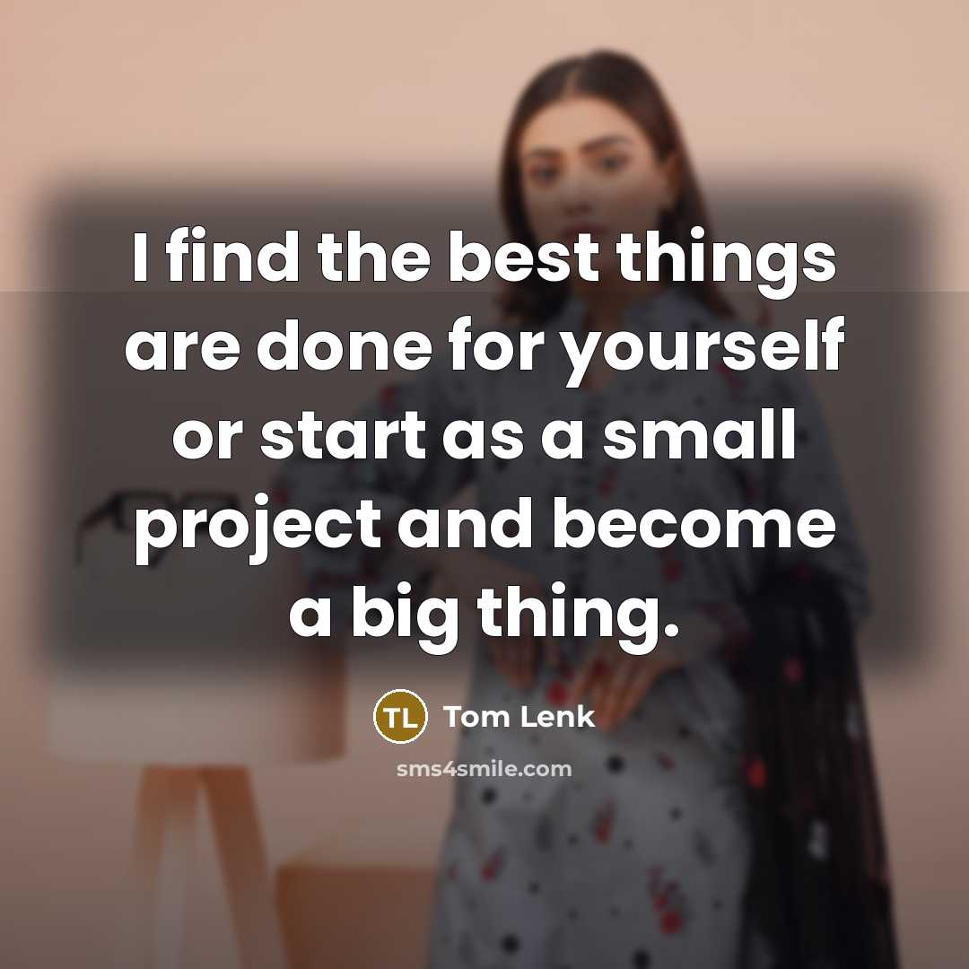“I find the best things are done for yourself or…” quote by Tom Lenk