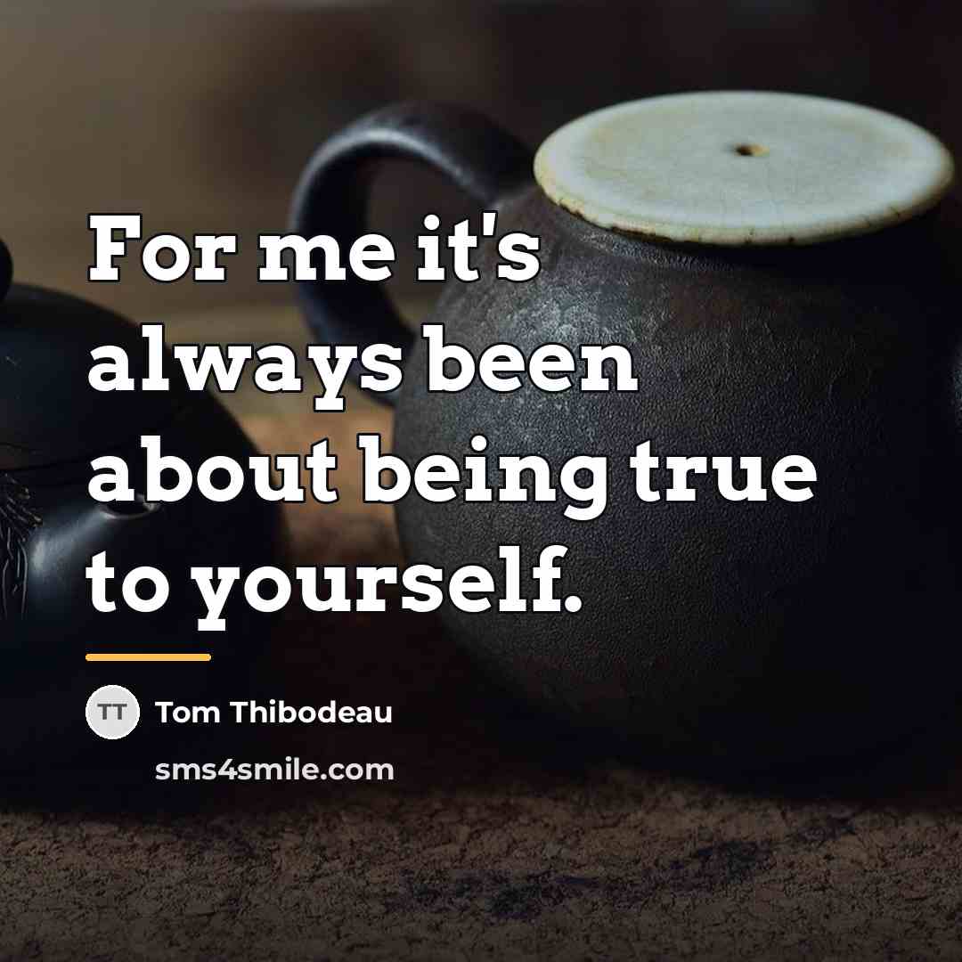 “For me it's always been about being true to yourself.…” quote by Tom Thibodeau