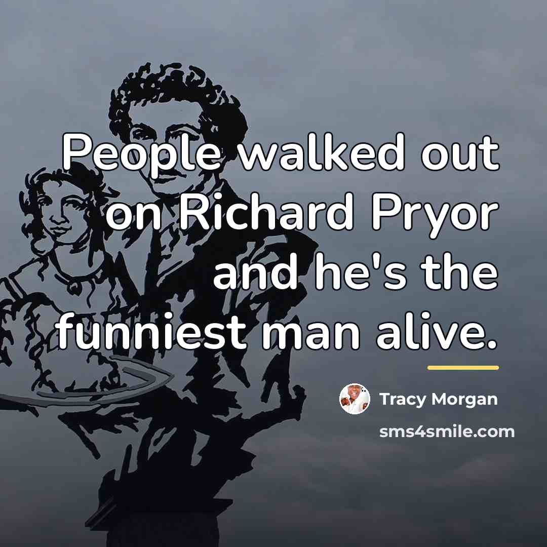 “People walked out on Richard Pryor and he's the funniest…” quote by Tracy Morgan