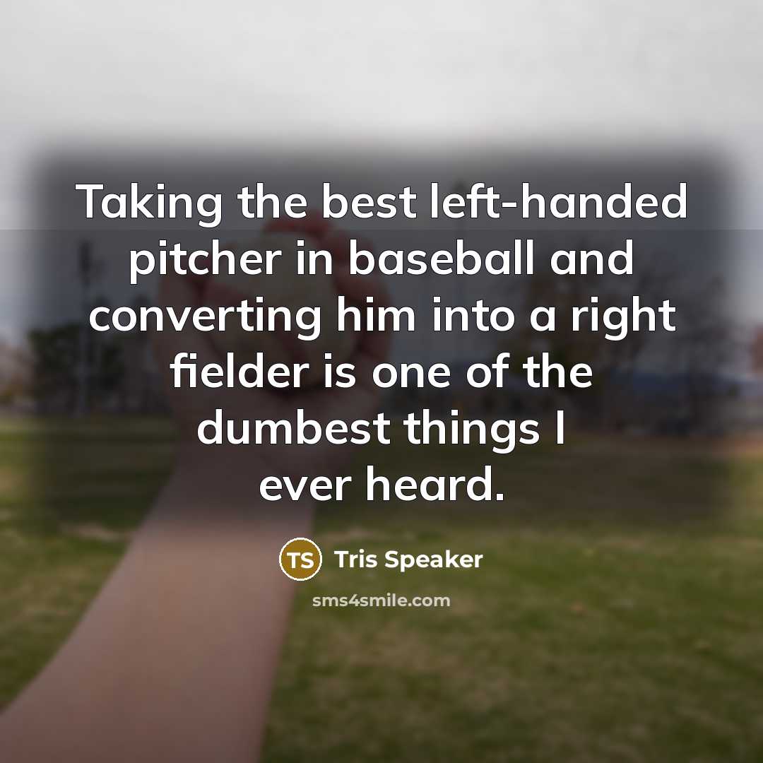 “Taking the best left-handed pitcher in baseball and converting him…” quote by Tris Speaker