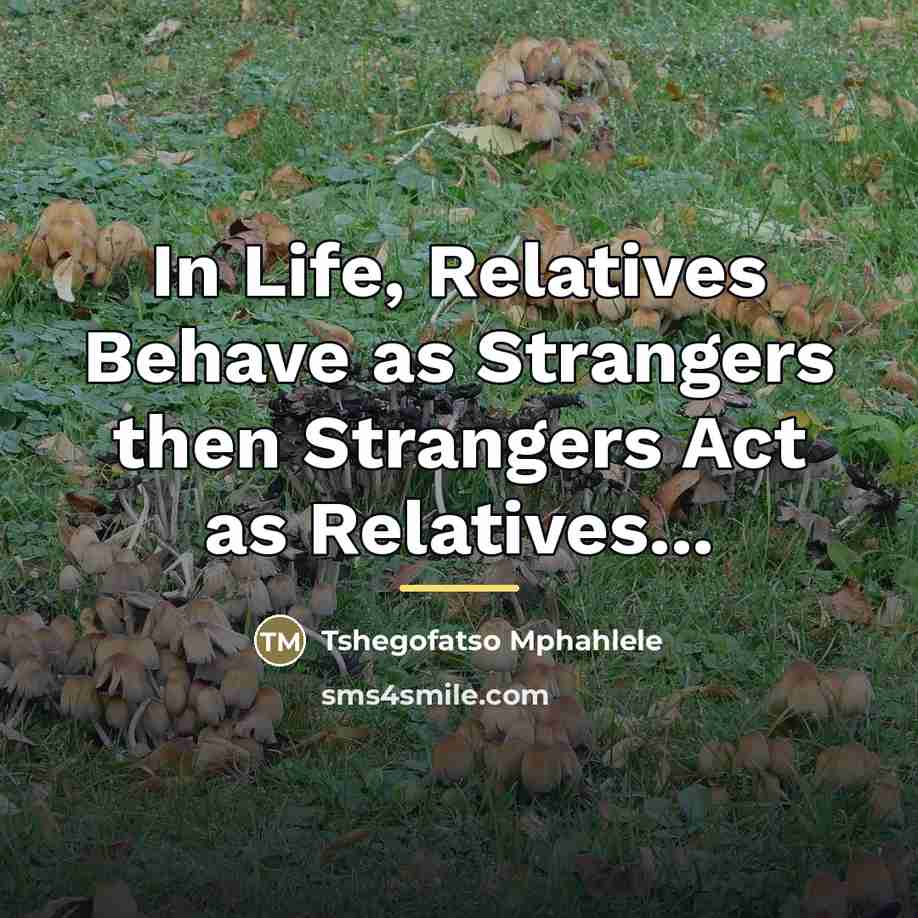 “In Life, Relatives Behave as Strangers then Strangers Act as…” quote by Tshegofatso Mphahlele
