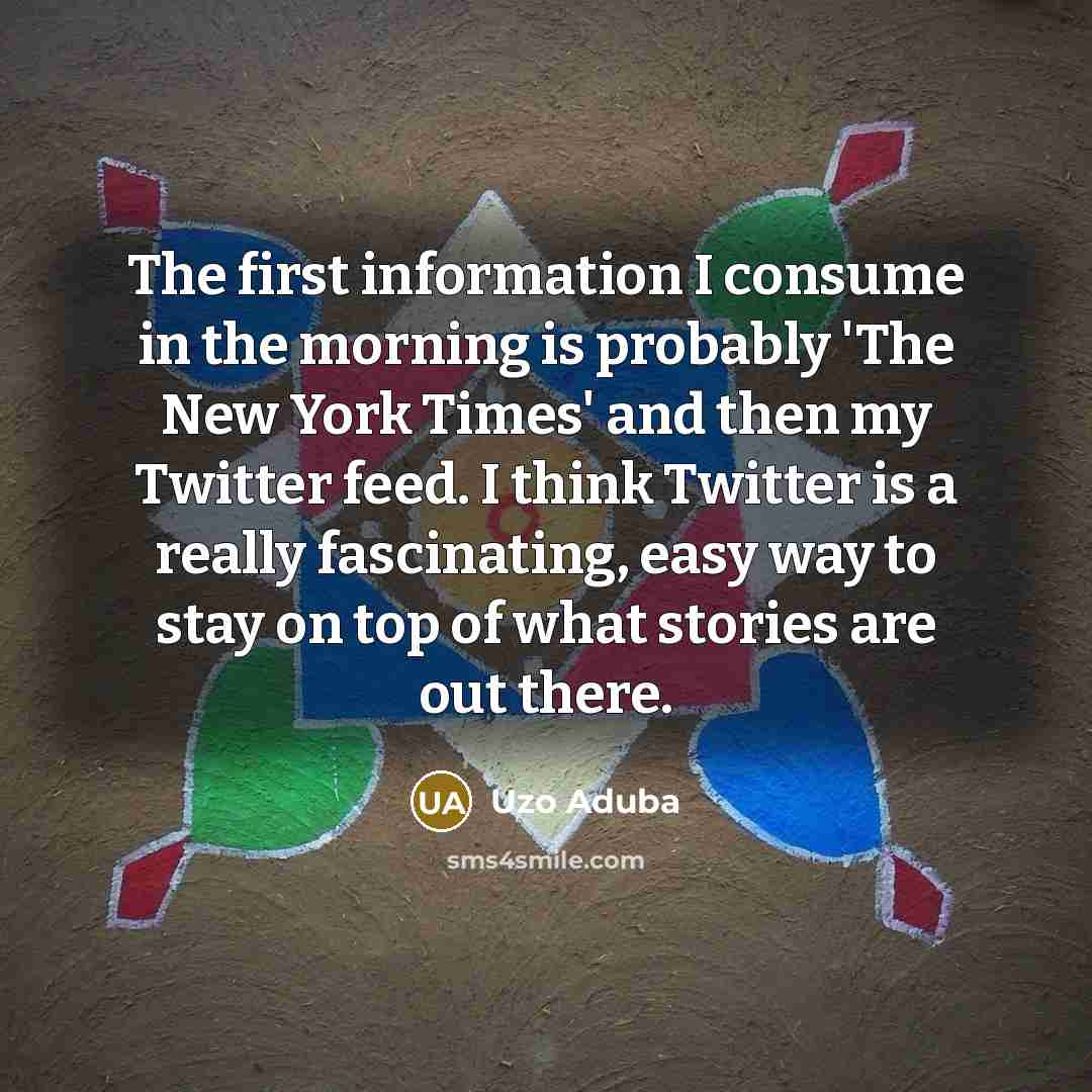 “The first information I consume in the morning is probably…” quote by Uzo Aduba