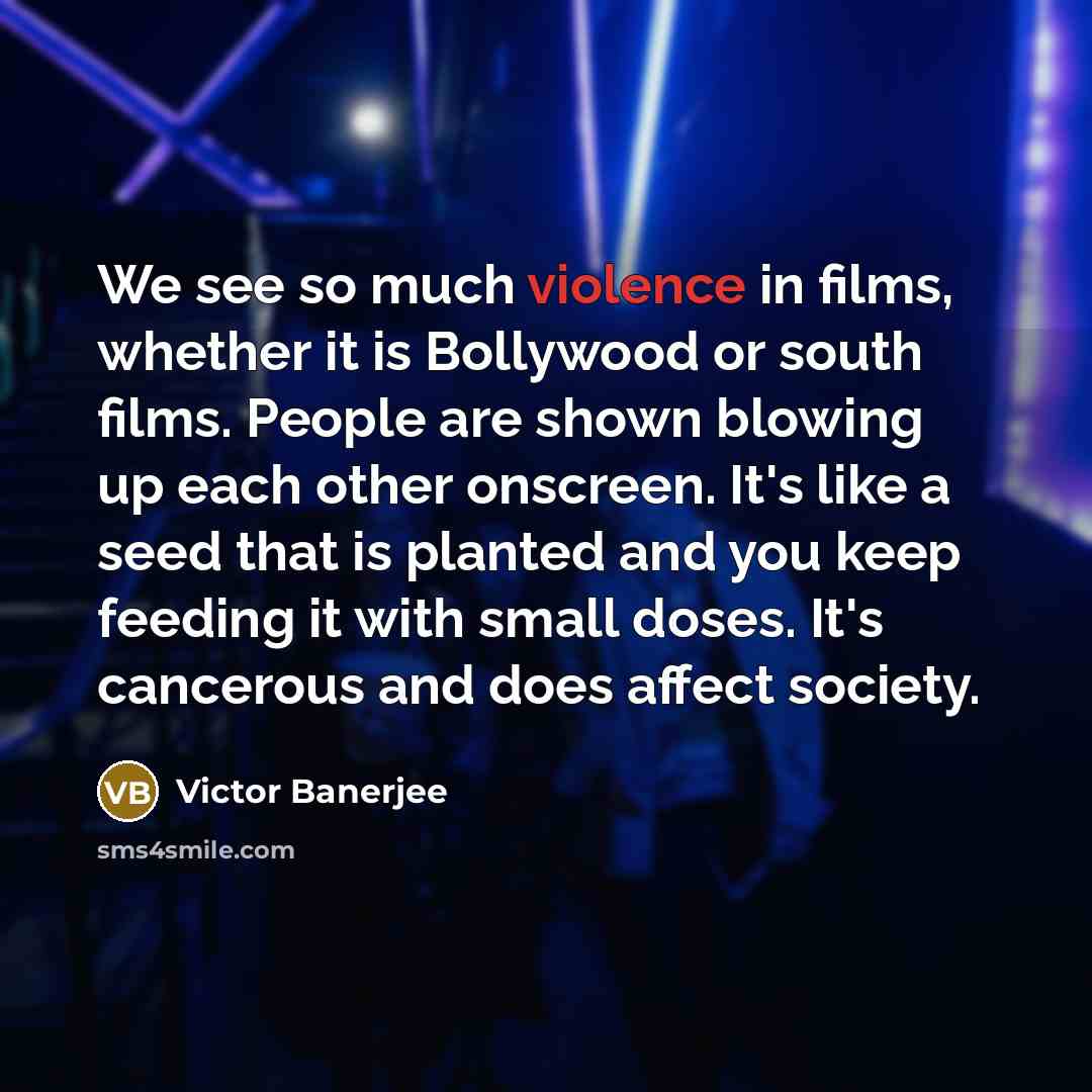 “We see so much violence in films, whether it is…” quote by Victor Banerjee