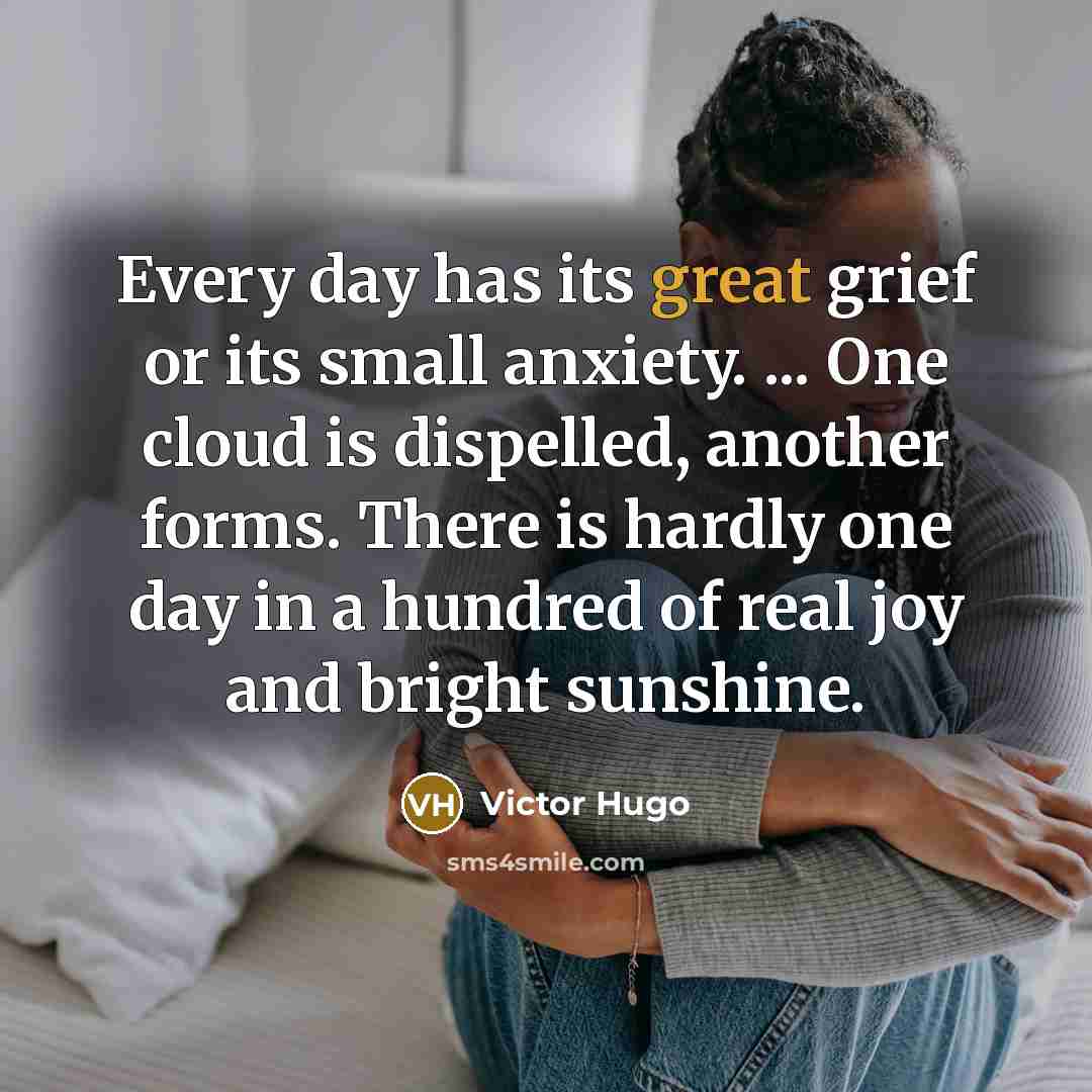 “Every day has its great grief or its small anxiety.…” quote by Victor Hugo
