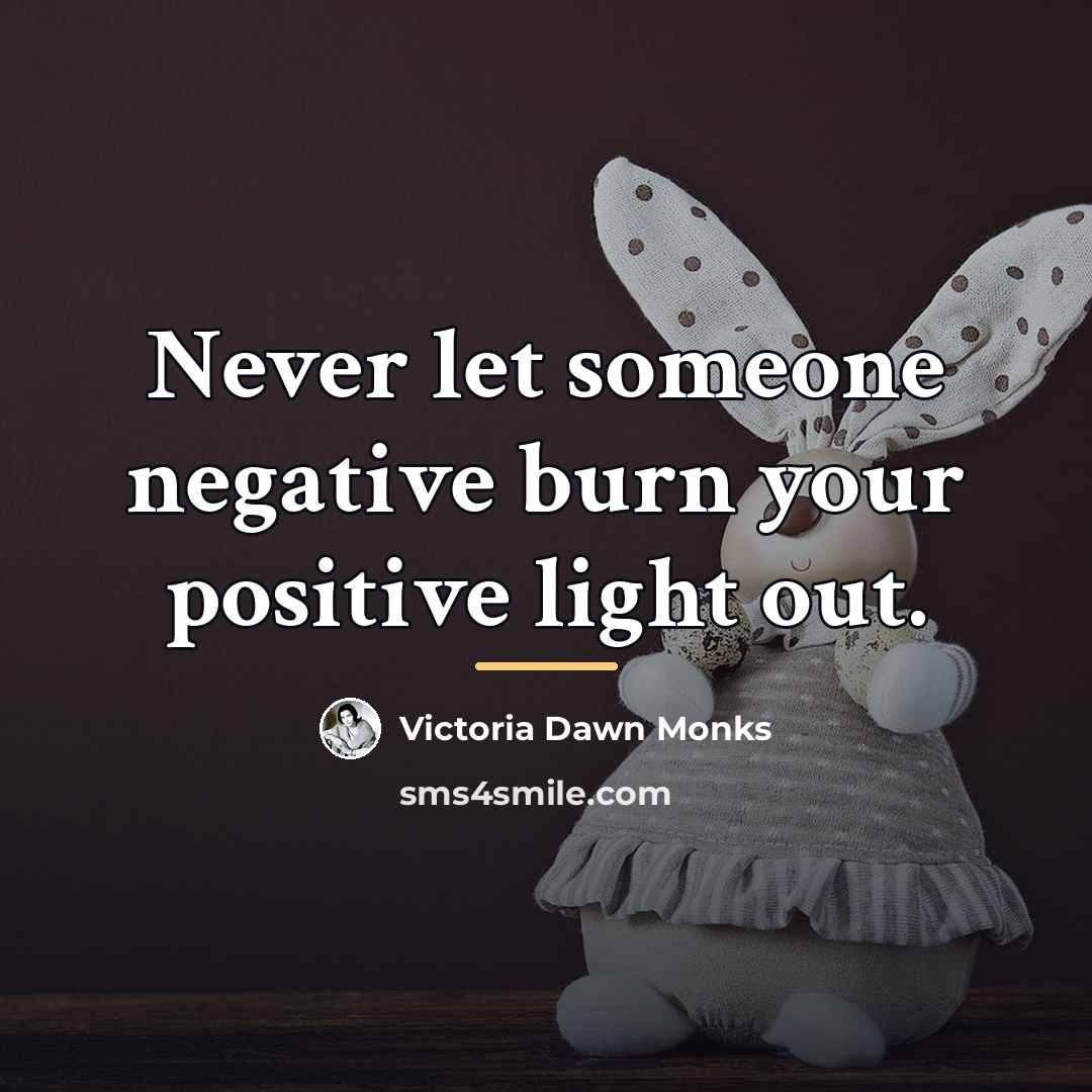 “Never let someone negative burn your positive light out.…” quote by Victoria Dawn Monks