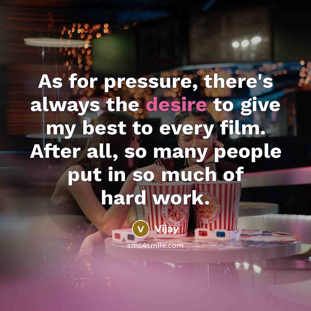 “As for pressure, there's always the desire to give my…” quote by Vijay