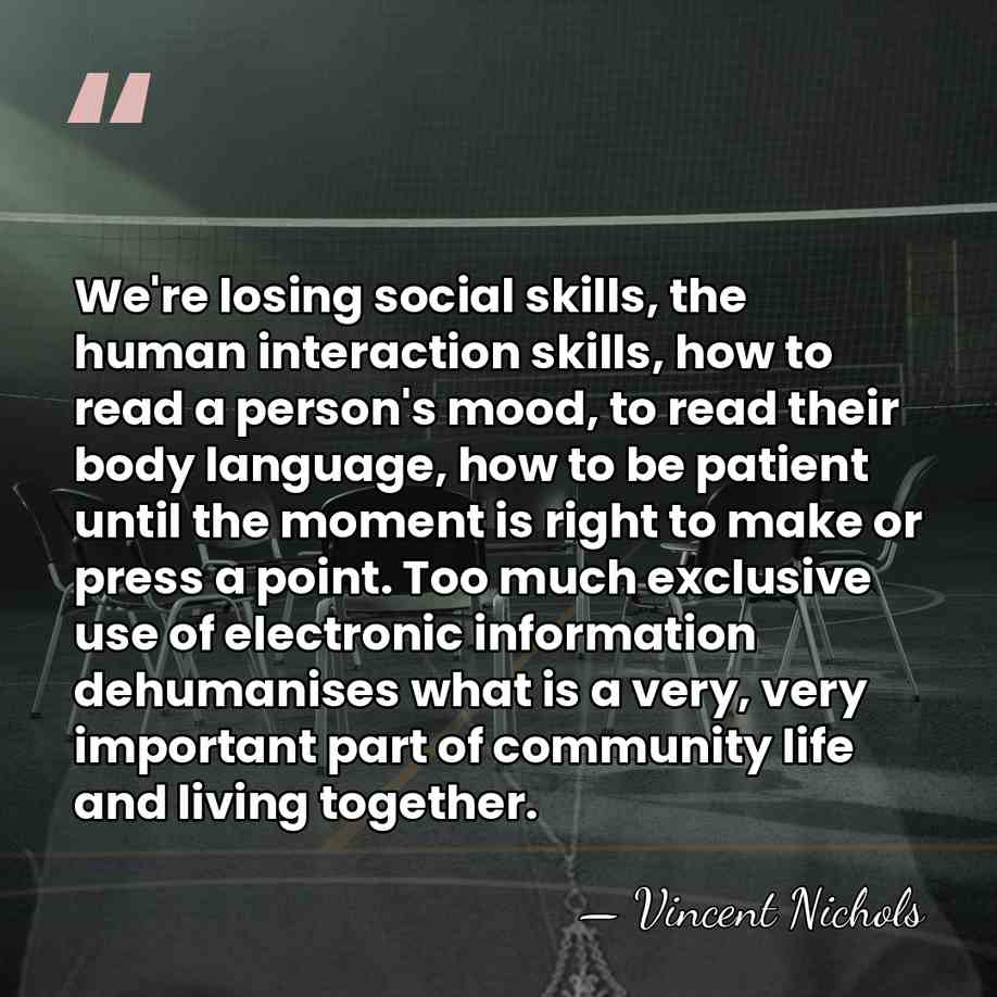 We're losing social skills, the human interaction skills, how to read a&hellip; - Vincent Nichols