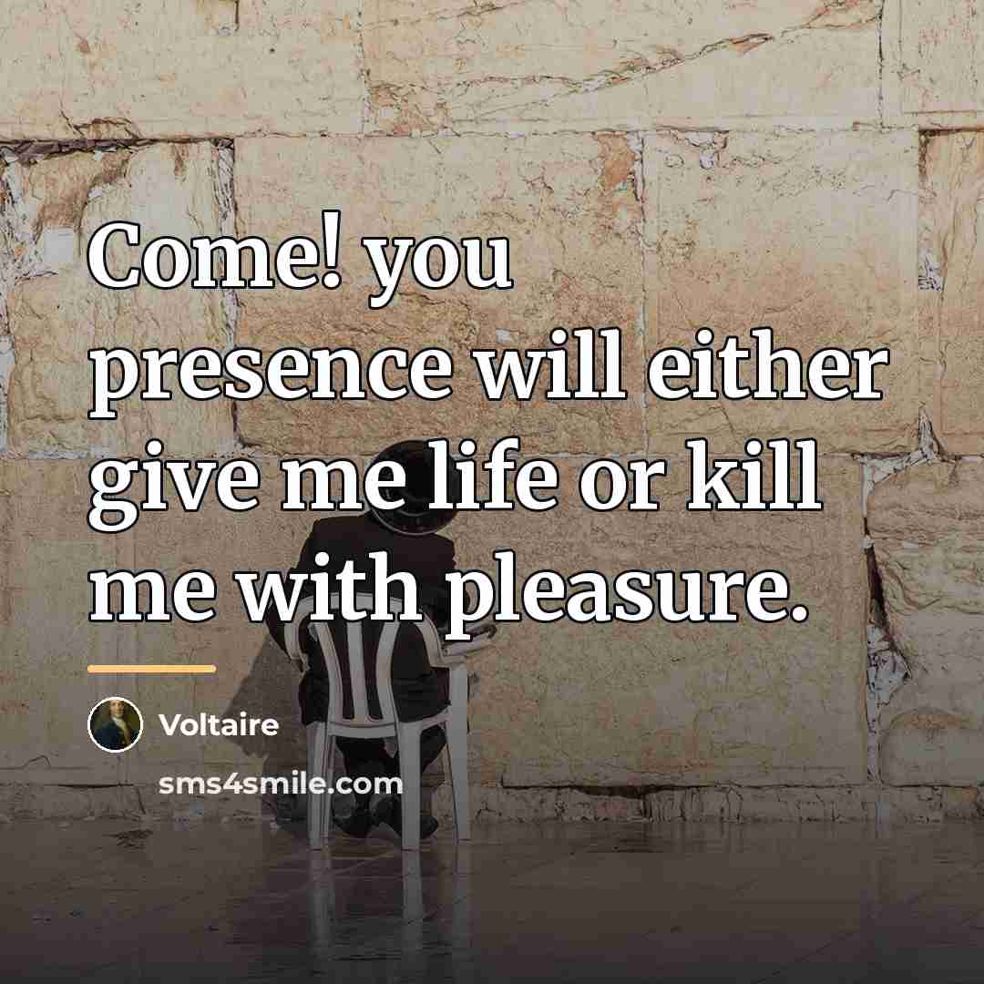 “Come! you presence will either give me life or kill…” quote by Voltaire