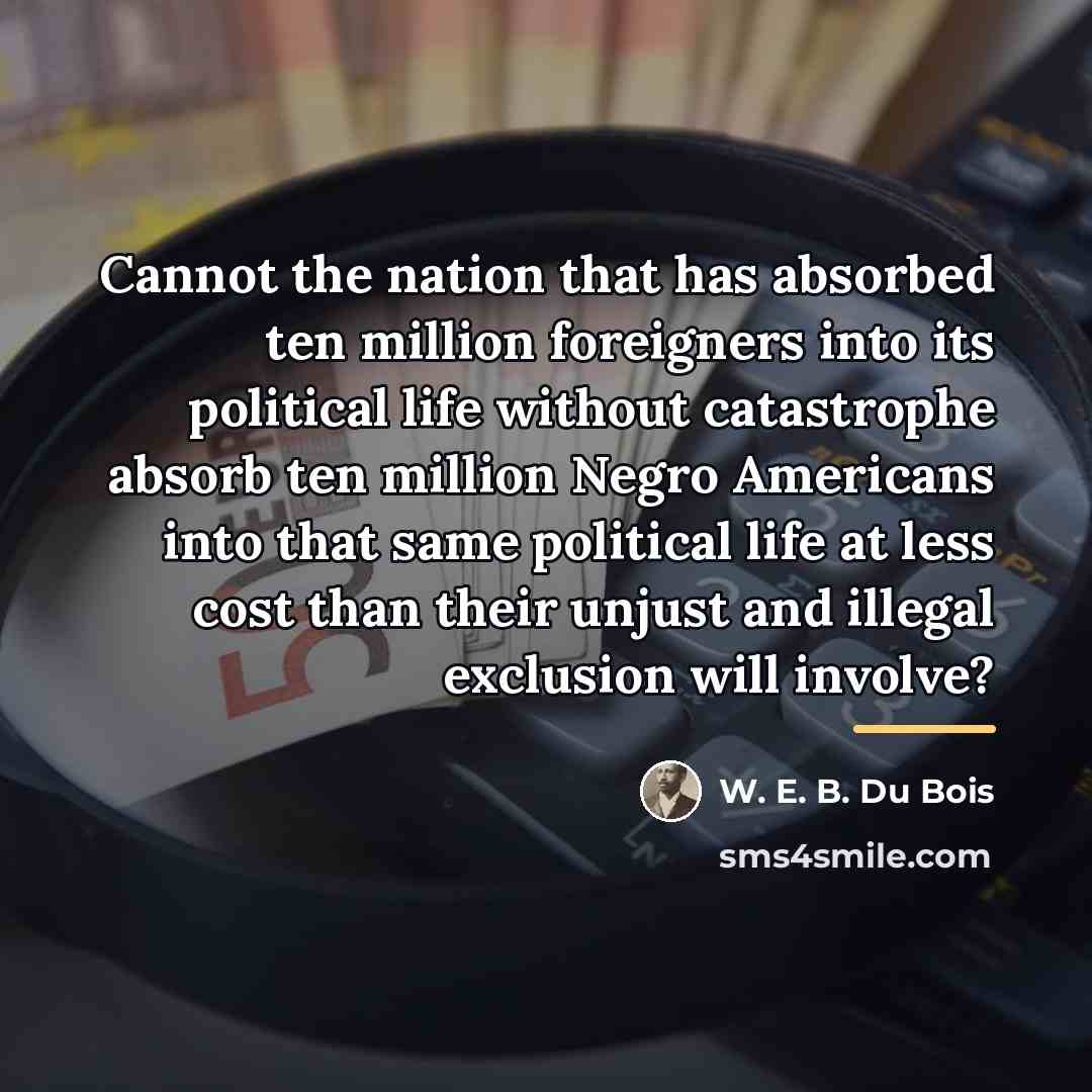 “Cannot the nation that has absorbed ten million foreigners into…” quote by W. E. B. Du Bois