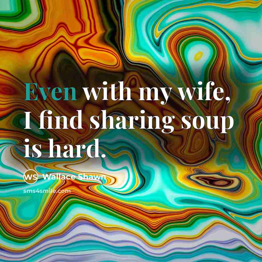 “Even with my wife, I find sharing soup is hard.…” quote by Wallace Shawn