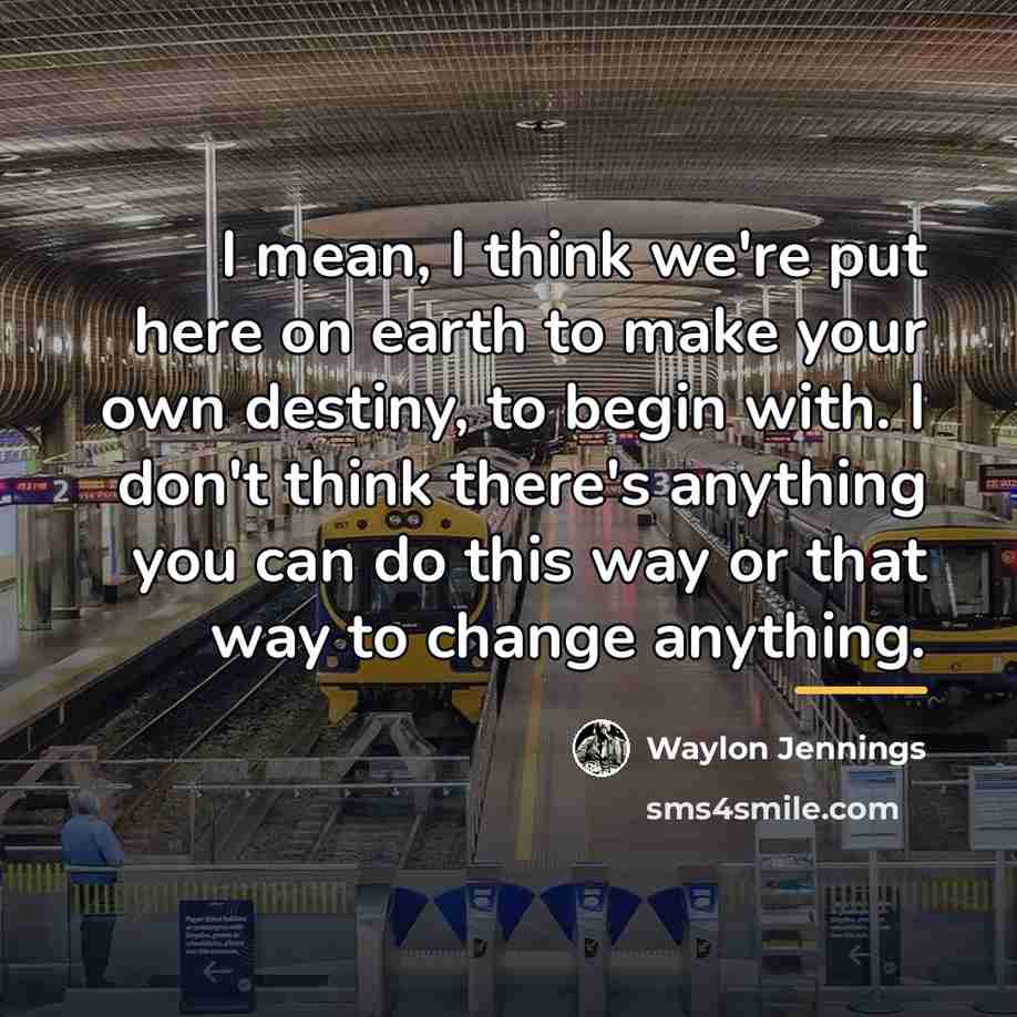 “I mean, I think we're put here on earth to…” quote by Waylon Jennings