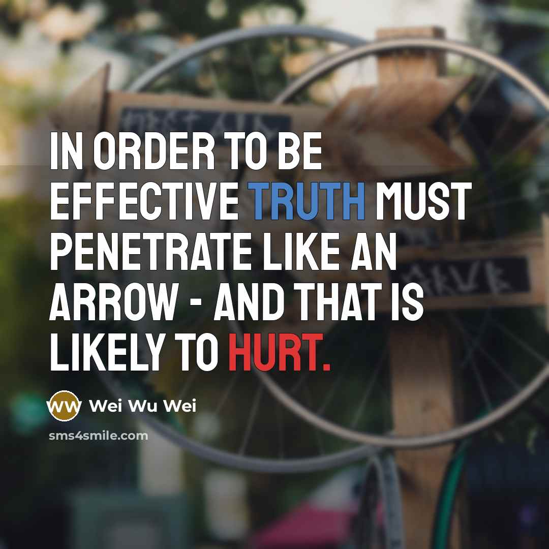 “In order to be effective truth must penetrate like an…” quote by Wei Wu Wei