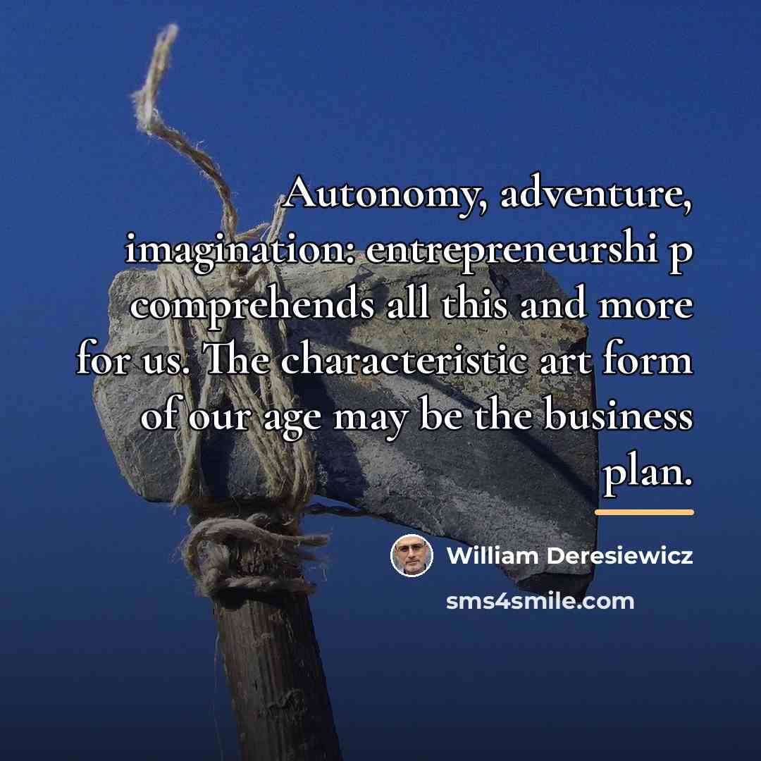 “Autonomy, adventure, imagination: entrepreneurshi p comprehends all this and more…” quote by William Deresiewicz