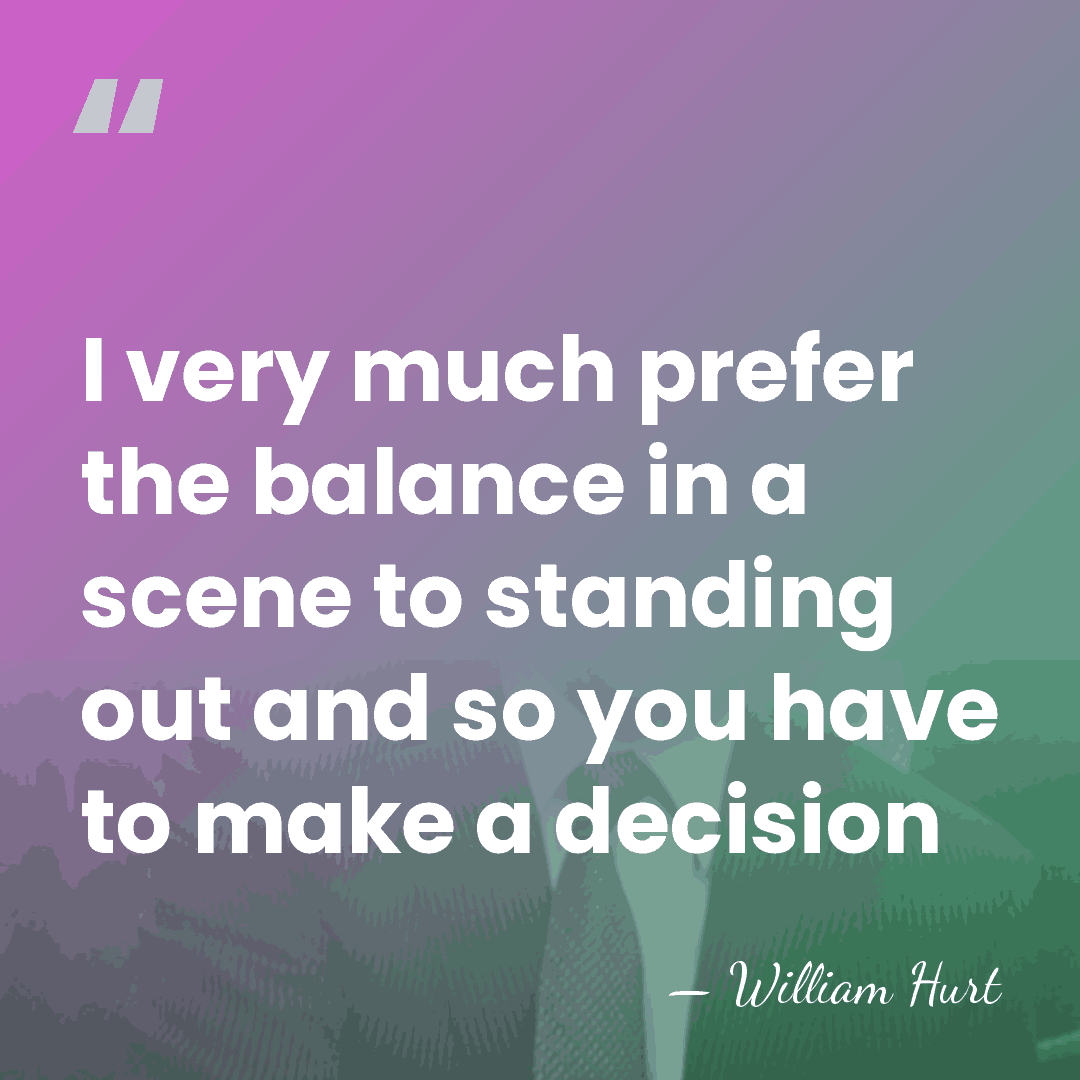 I very much prefer the balance in a scene to standing out&hellip; - William Hurt