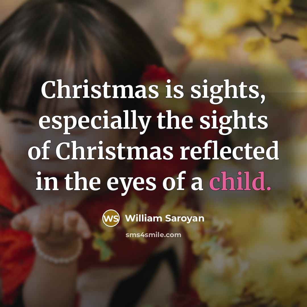 “Christmas is sights, especially the sights of Christmas reflected in…” quote by William Saroyan