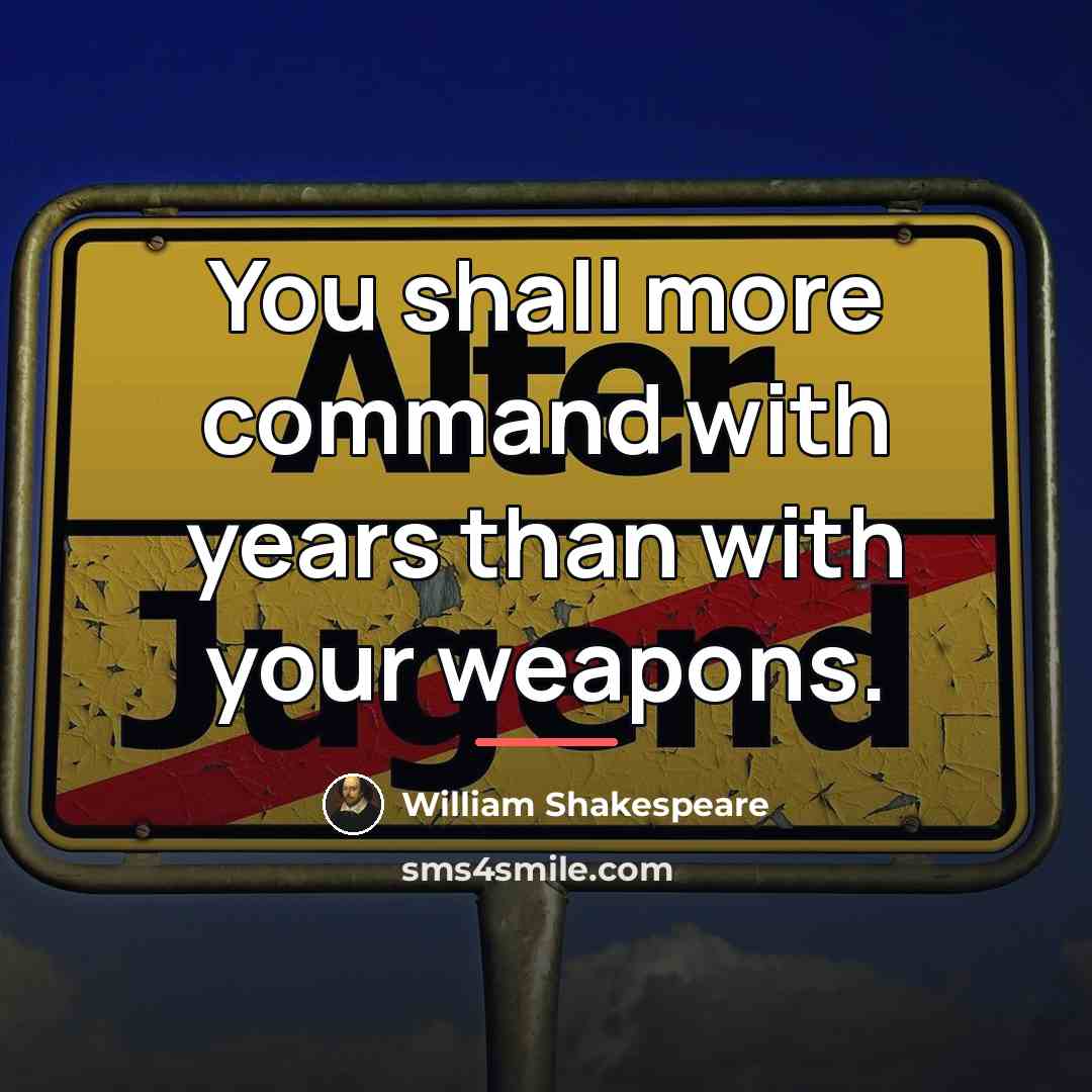 “You shall more command with years than with your weapons.…” quote by William Shakespeare